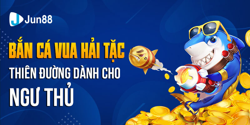 Bắn cá vua hải tặc - thiên đường dành cho ngư thủ