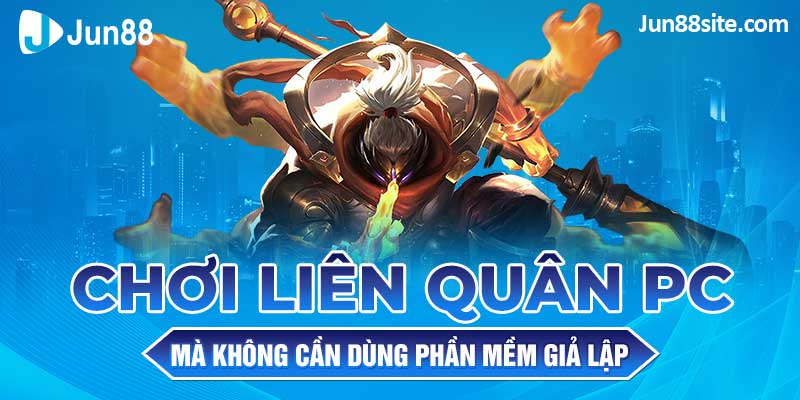 Chơi Liên Quân PC Mà Không Cần Dùng Phần Mềm Giả Lập