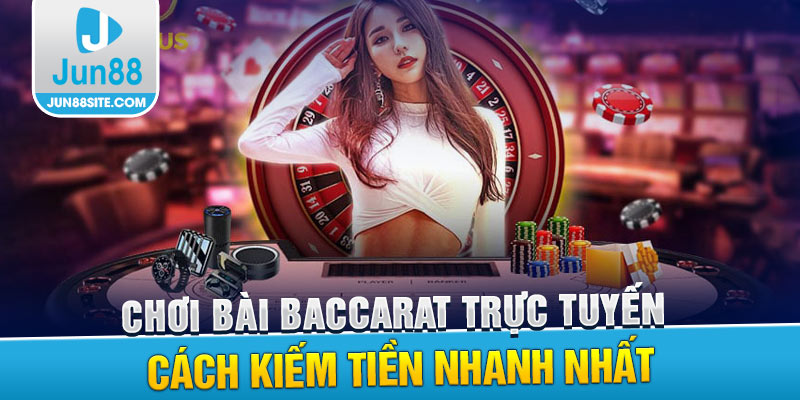 Chơi Bài Baccarat Trực Tuyến Cách Kiếm Tiền Nhanh Nhất