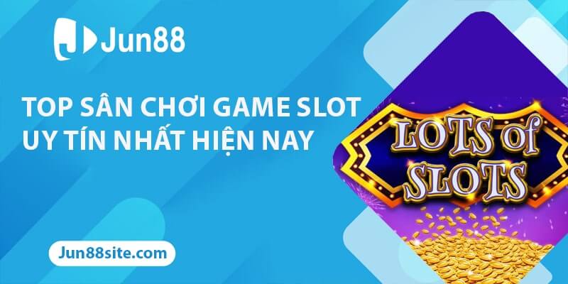 Giới thiệu Game Slot đổi thưởng uy tín nhất hiện nay 