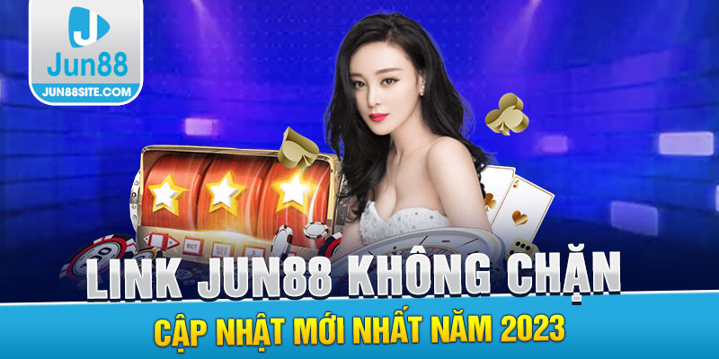 Cập Nhật Đường Link Vào Jun88 Không Bị Chặn Mới Nhất 2023