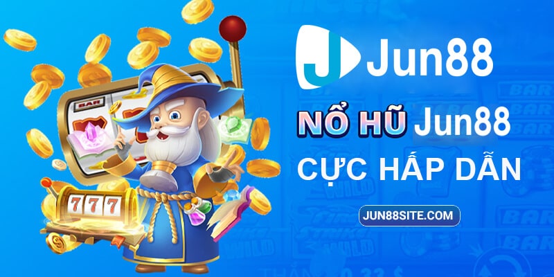 Tìm hiểu về Nổ Hũ Jun88 là game gì?