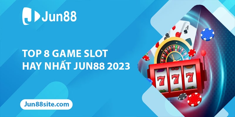 Top 8 Sản Phẩm Game Slot Hay Nhất Tại Nhà Cái Jun88 2023