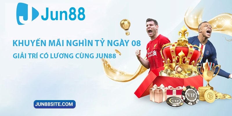 Khuyến Mãi Nghìn Tỷ Ngày 08- Giải Trí Có Lương Cùng Jun88  